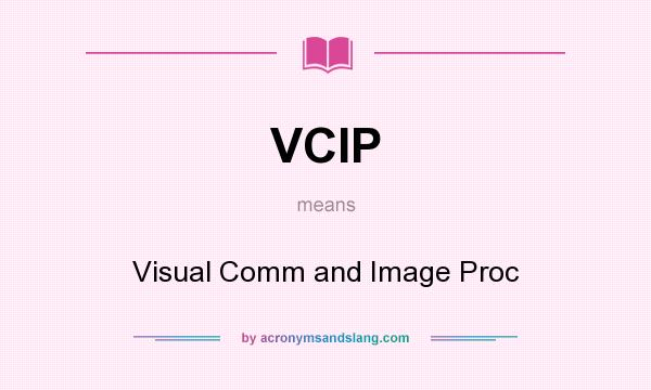 What does VCIP mean? It stands for Visual Comm and Image Proc
