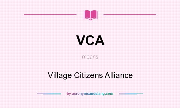 What does VCA mean? It stands for Village Citizens Alliance