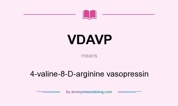 What does VDAVP mean? It stands for 4-valine-8-D-arginine vasopressin