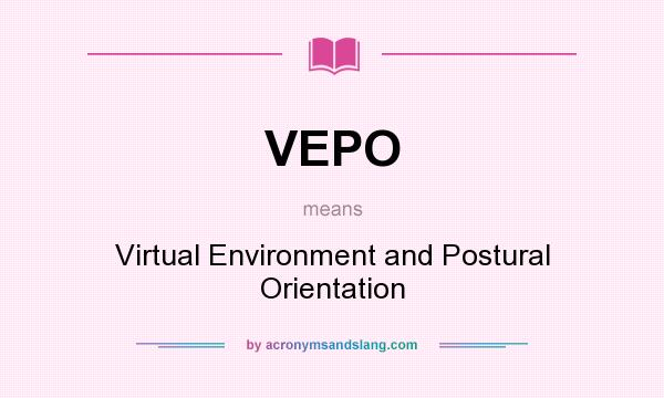 What does VEPO mean? It stands for Virtual Environment and Postural Orientation
