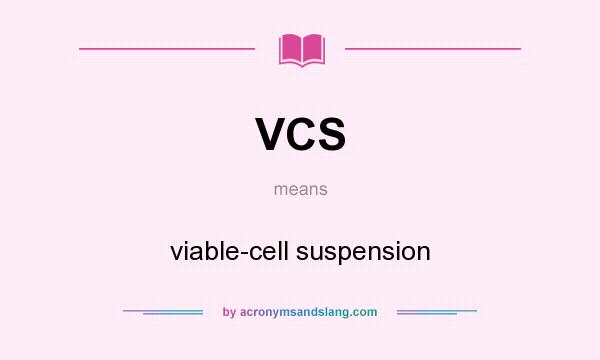 What does VCS mean? It stands for viable-cell suspension