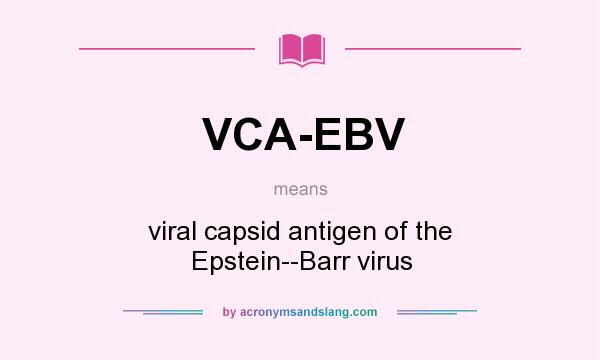 What does VCA-EBV mean? It stands for viral capsid antigen of the Epstein--Barr virus