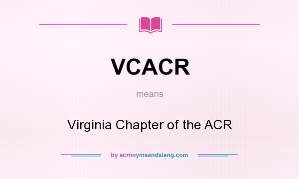What does VCACR mean? It stands for Virginia Chapter of the ACR