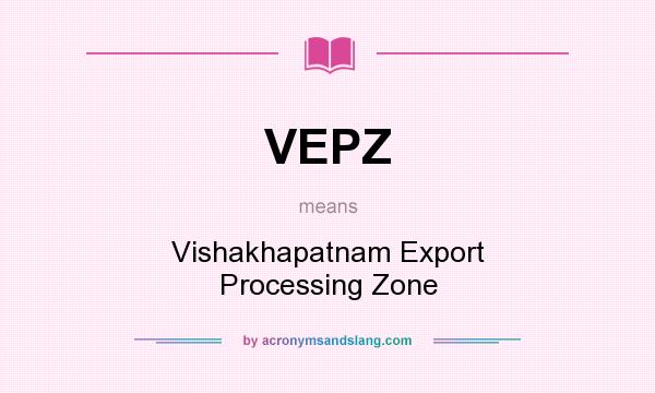What does VEPZ mean? It stands for Vishakhapatnam Export Processing Zone