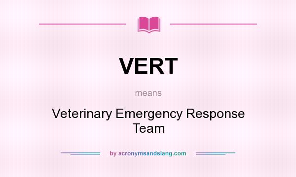 What does VERT mean? It stands for Veterinary Emergency Response Team