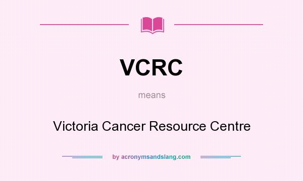 What does VCRC mean? It stands for Victoria Cancer Resource Centre