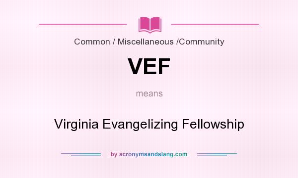 What does VEF mean? It stands for Virginia Evangelizing Fellowship