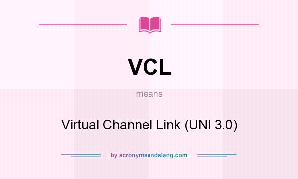 What does VCL mean? It stands for Virtual Channel Link (UNI 3.0)