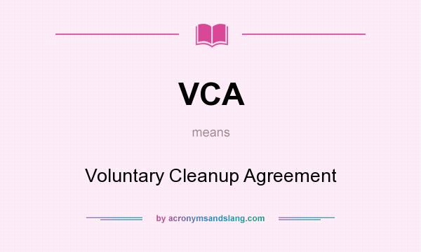 What does VCA mean? It stands for Voluntary Cleanup Agreement