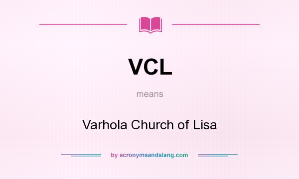 What does VCL mean? It stands for Varhola Church of Lisa