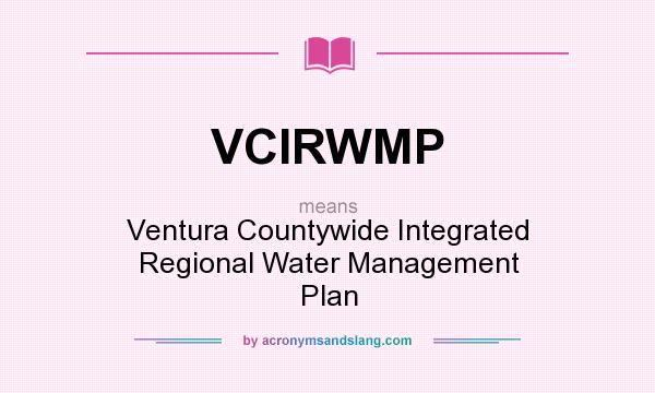 What does VCIRWMP mean? It stands for Ventura Countywide Integrated Regional Water Management Plan