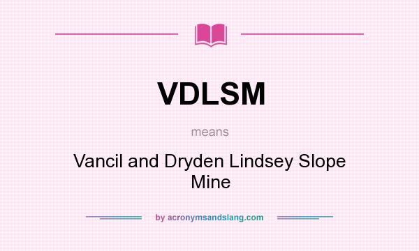 What does VDLSM mean? It stands for Vancil and Dryden Lindsey Slope Mine