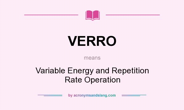What does VERRO mean? It stands for Variable Energy and Repetition Rate Operation