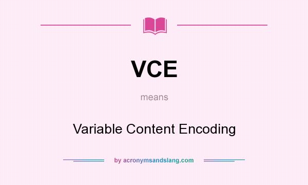 What does VCE mean? It stands for Variable Content Encoding