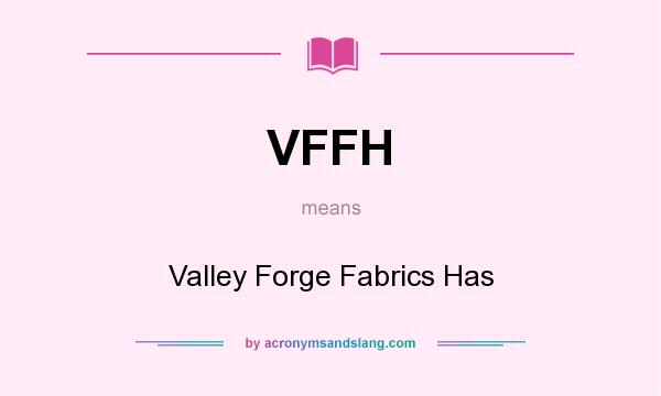 What does VFFH mean? It stands for Valley Forge Fabrics Has