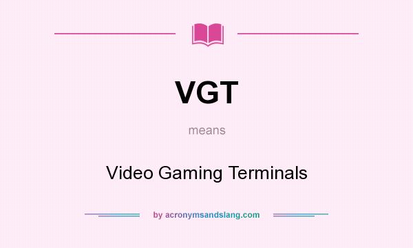 What does VGT mean? It stands for Video Gaming Terminals