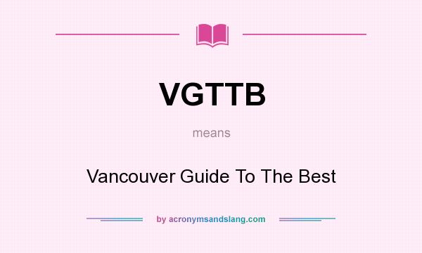 What does VGTTB mean? It stands for Vancouver Guide To The Best