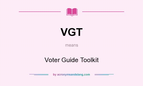 What does VGT mean? It stands for Voter Guide Toolkit