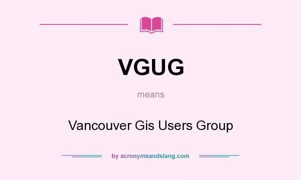 What does VGUG mean? It stands for Vancouver Gis Users Group