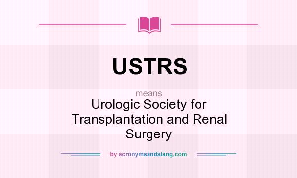 What does USTRS mean? It stands for Urologic Society for Transplantation and Renal Surgery