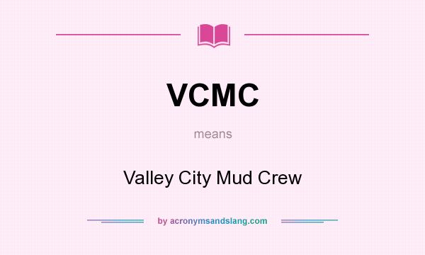 What does VCMC mean? It stands for Valley City Mud Crew