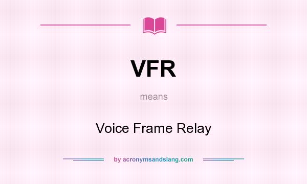 What does VFR mean? It stands for Voice Frame Relay