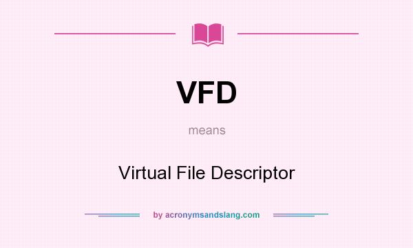 What does VFD mean? It stands for Virtual File Descriptor