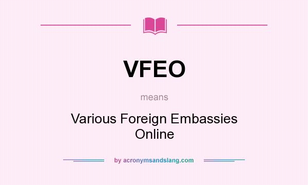 What does VFEO mean? It stands for Various Foreign Embassies Online