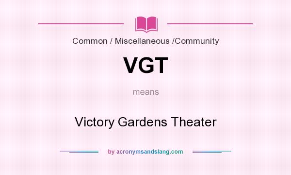 What does VGT mean? It stands for Victory Gardens Theater