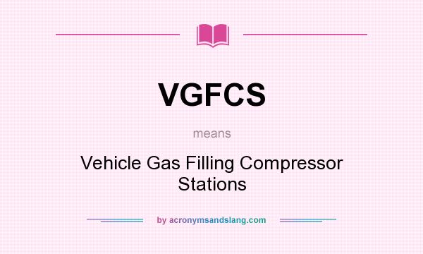 What does VGFCS mean? It stands for Vehicle Gas Filling Compressor Stations
