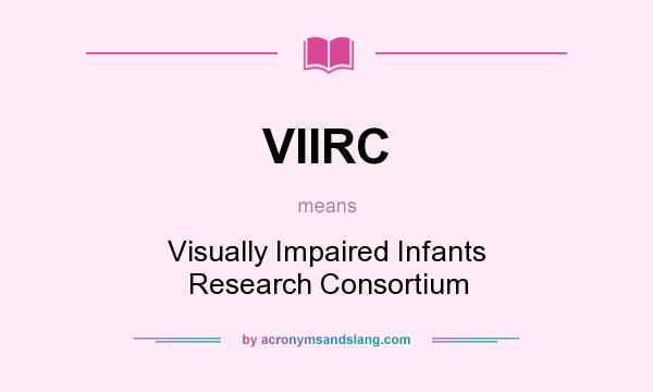 What does VIIRC mean? It stands for Visually Impaired Infants Research Consortium