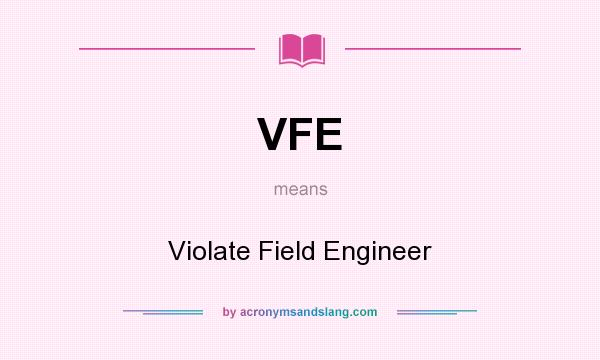 What does VFE mean? It stands for Violate Field Engineer