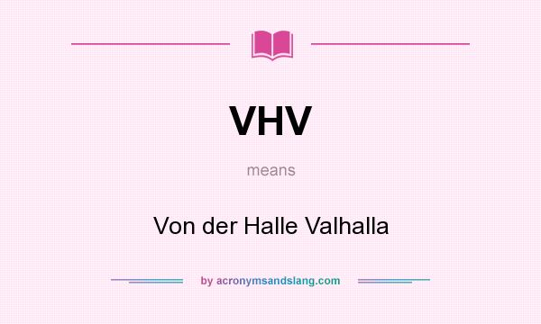 What does VHV mean? It stands for Von der Halle Valhalla