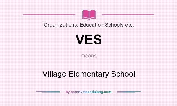 What does VES mean? It stands for Village Elementary School
