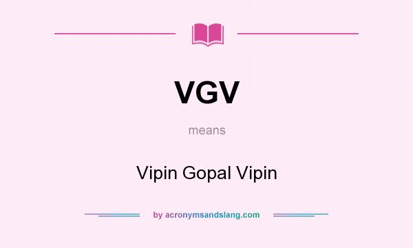 What does VGV mean? It stands for Vipin Gopal Vipin