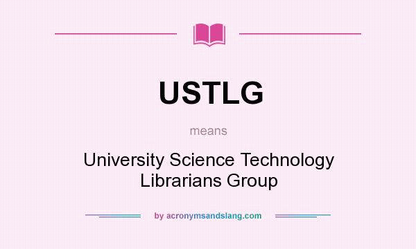 What does USTLG mean? It stands for University Science Technology Librarians Group