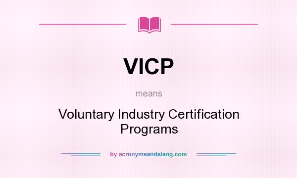 What does VICP mean? It stands for Voluntary Industry Certification Programs
