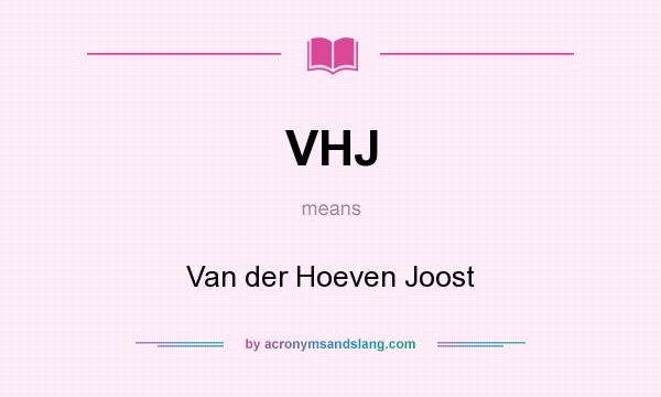 What does VHJ mean? It stands for Van der Hoeven Joost