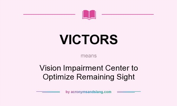 What does VICTORS mean? It stands for Vision Impairment Center to Optimize Remaining Sight