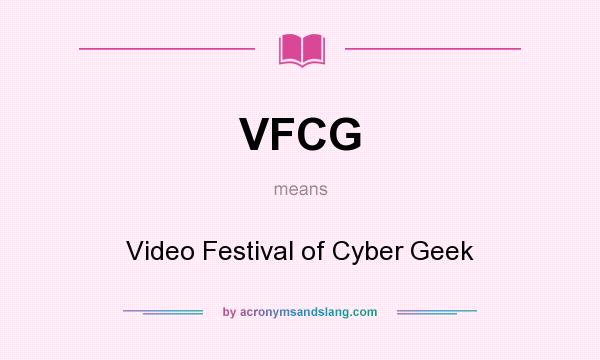What does VFCG mean? It stands for Video Festival of Cyber Geek