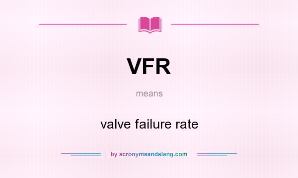 What does VFR mean? It stands for valve failure rate