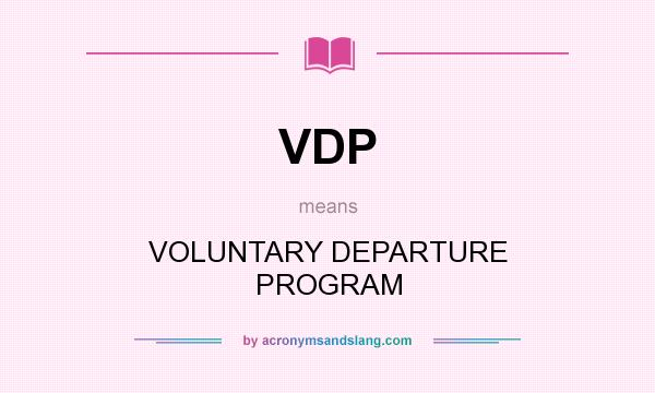What does VDP mean? It stands for VOLUNTARY DEPARTURE PROGRAM