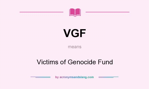 What does VGF mean? It stands for Victims of Genocide Fund
