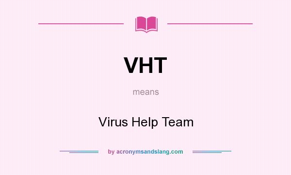 What does VHT mean? It stands for Virus Help Team