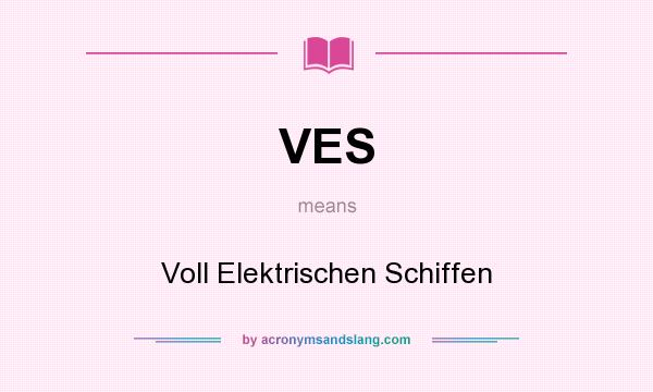 What does VES mean? It stands for Voll Elektrischen Schiffen