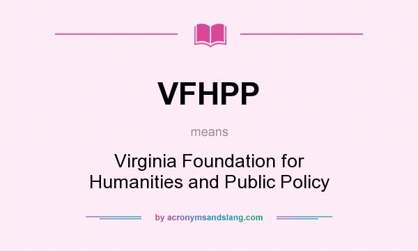 What does VFHPP mean? It stands for Virginia Foundation for Humanities and Public Policy