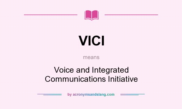 What does VICI mean? It stands for Voice and Integrated Communications Initiative