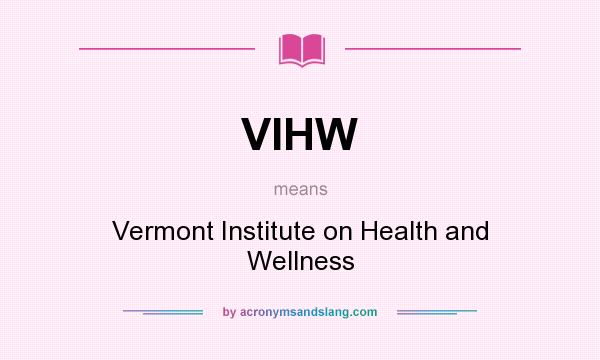 What does VIHW mean? It stands for Vermont Institute on Health and Wellness