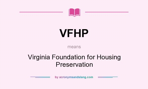 What does VFHP mean? It stands for Virginia Foundation for Housing Preservation
