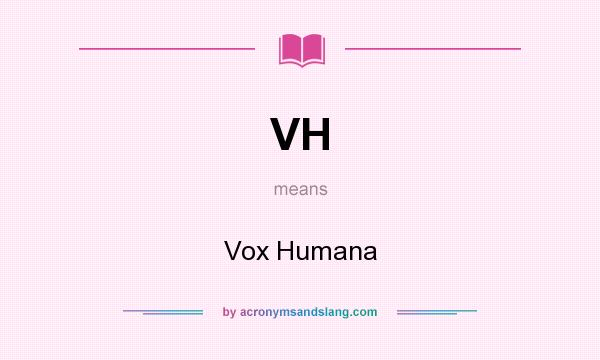 What does VH mean? It stands for Vox Humana